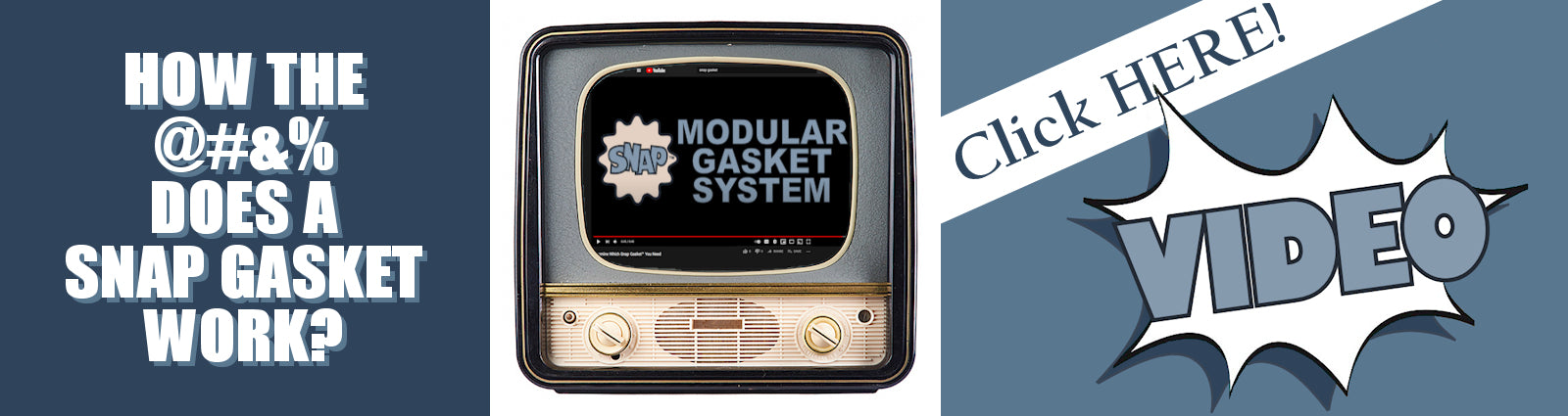 Click here to see Snap Gasket™ Videos on selection, advantages and installation